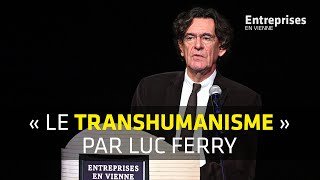 Luc Ferry : « Le Transhumanisme » (Entreprises En Vienne 2018)