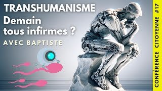 Conférence Citoyenne #17 : TRANSHUMANISME : DEMAIN TOUS INFIRMES ? 🗣️ Baptiste 📆 25-10-2024