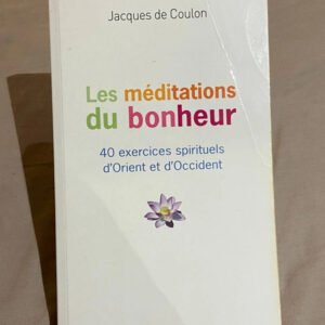 Les méditations du bonheur. 40 exercices spirituels d’Orient et d’Occident